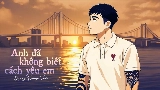 Обложка клипа Anh Đã Không Biết Cách Yêu Em